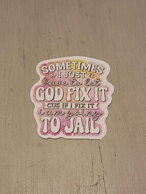 10/$10 Stickers Decals - ..Let God Fix It Cuz If I Fix It I Am Going To Jail
